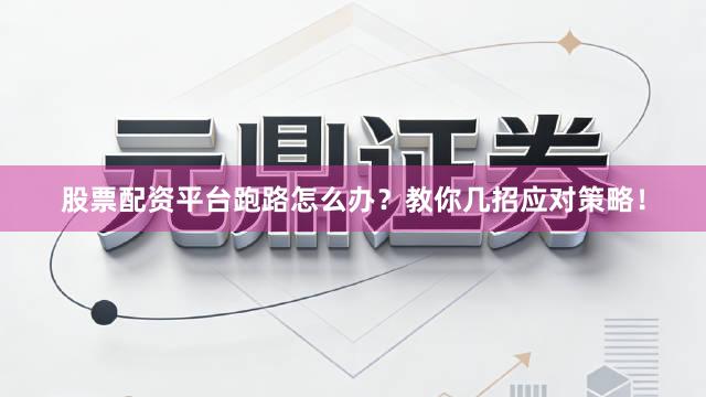 股票配资平台跑路怎么办？教你几招应对策略！
