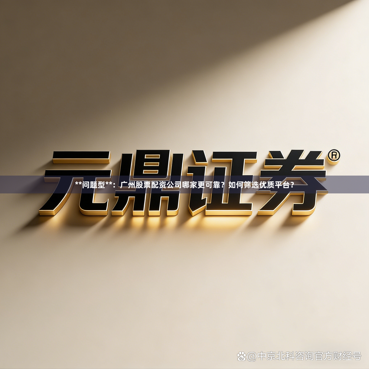 **问题型**：广州股票配资公司哪家更可靠？如何筛选优质平台？