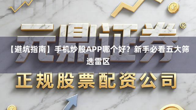 【避坑指南】手机炒股APP哪个好？新手必看五大筛选雷区