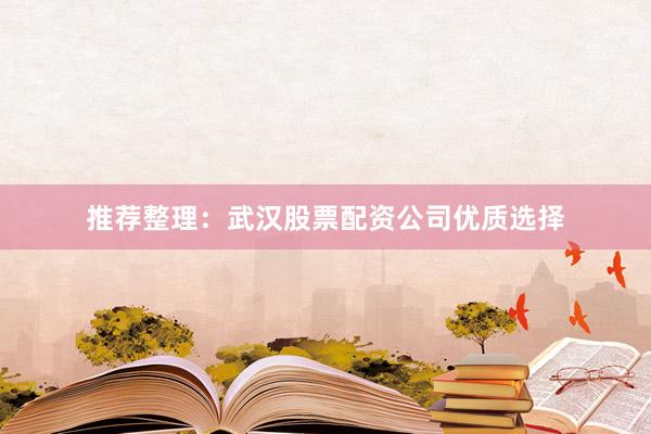 推荐整理：武汉股票配资公司优质选择