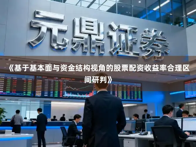 《基于基本面与资金结构视角的股票配资收益率合理区间研判》