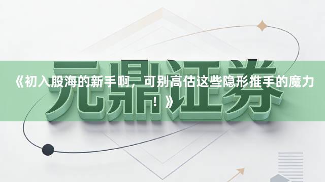 《初入股海的新手啊，可别高估这些隐形推手的魔力！》