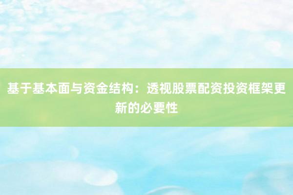 基于基本面与资金结构：透视股票配资投资框架更新的必要性