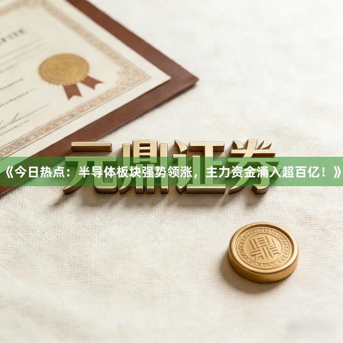 《今日热点:半导体板块强势领涨,主力资金涌入超百亿!》
