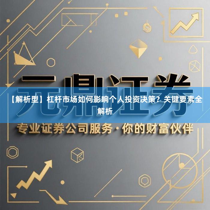 【解析型】杠杆市场如何影响个人投资决策？关键要素全解析