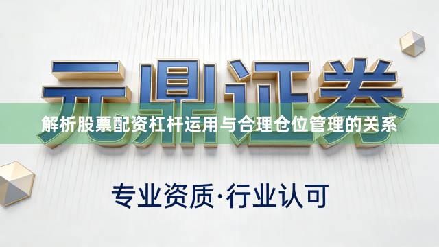 解析股票配资杠杆运用与合理仓位管理的关系