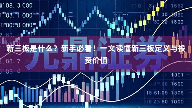 新三板是什么？新手必看！一文读懂新三板定义与投资价值