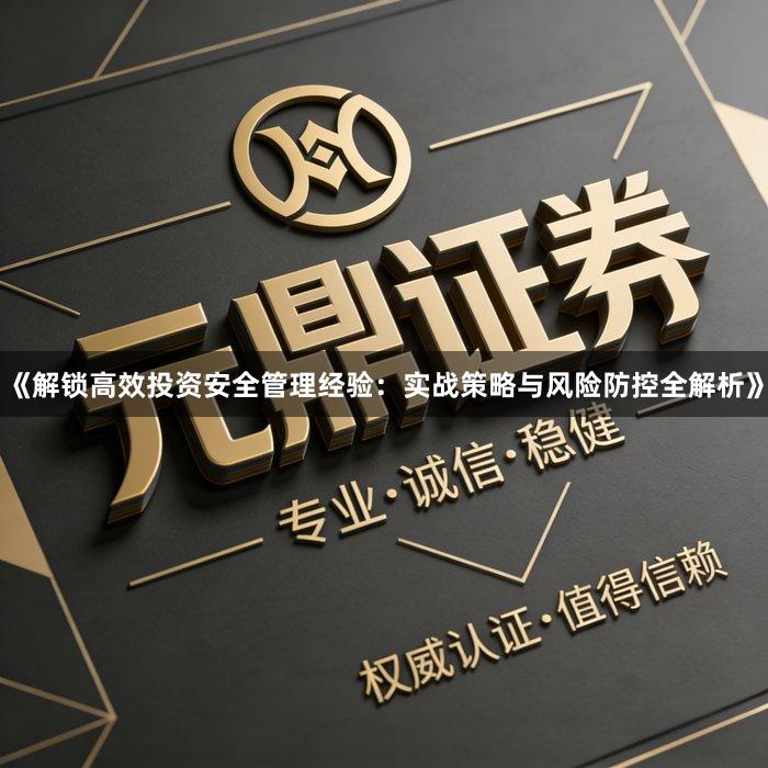 《解锁高效投资安全管理经验：实战策略与风险防控全解析》
