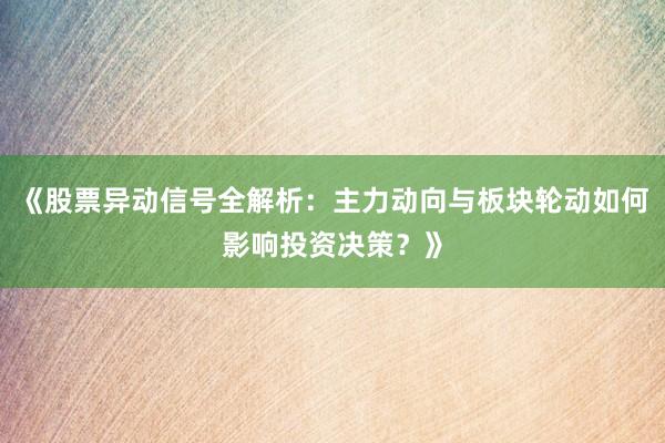 《股票异动信号全解析:主力动向与板块轮动如何影响投资决策?》