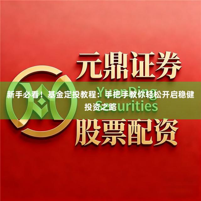 新手必看！基金定投教程：手把手教你轻松开启稳健投资之路
