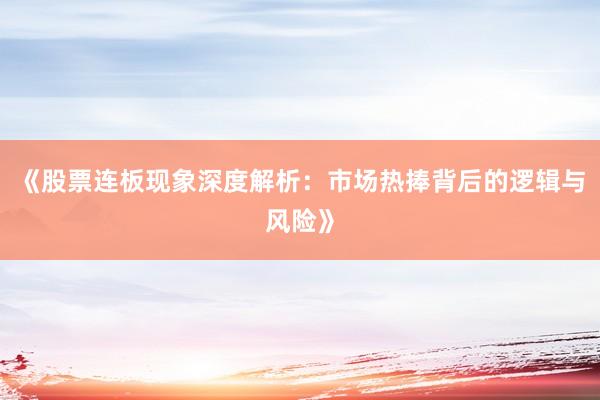 《股票连板现象深度解析:市场热捧背后的逻辑与风险》