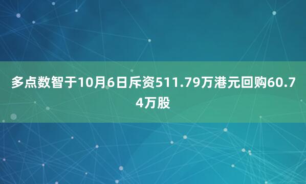 多点数智于10月6日斥资511.79万港元回购60.74万股